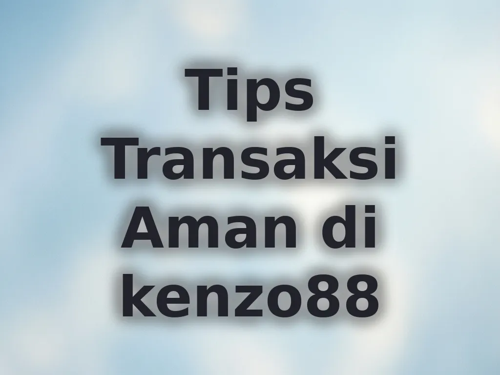 Tips Transaksi Aman di kenzo88