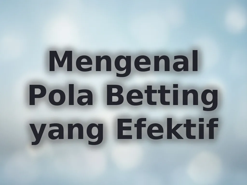 Mengenal Pola Betting yang Efektif